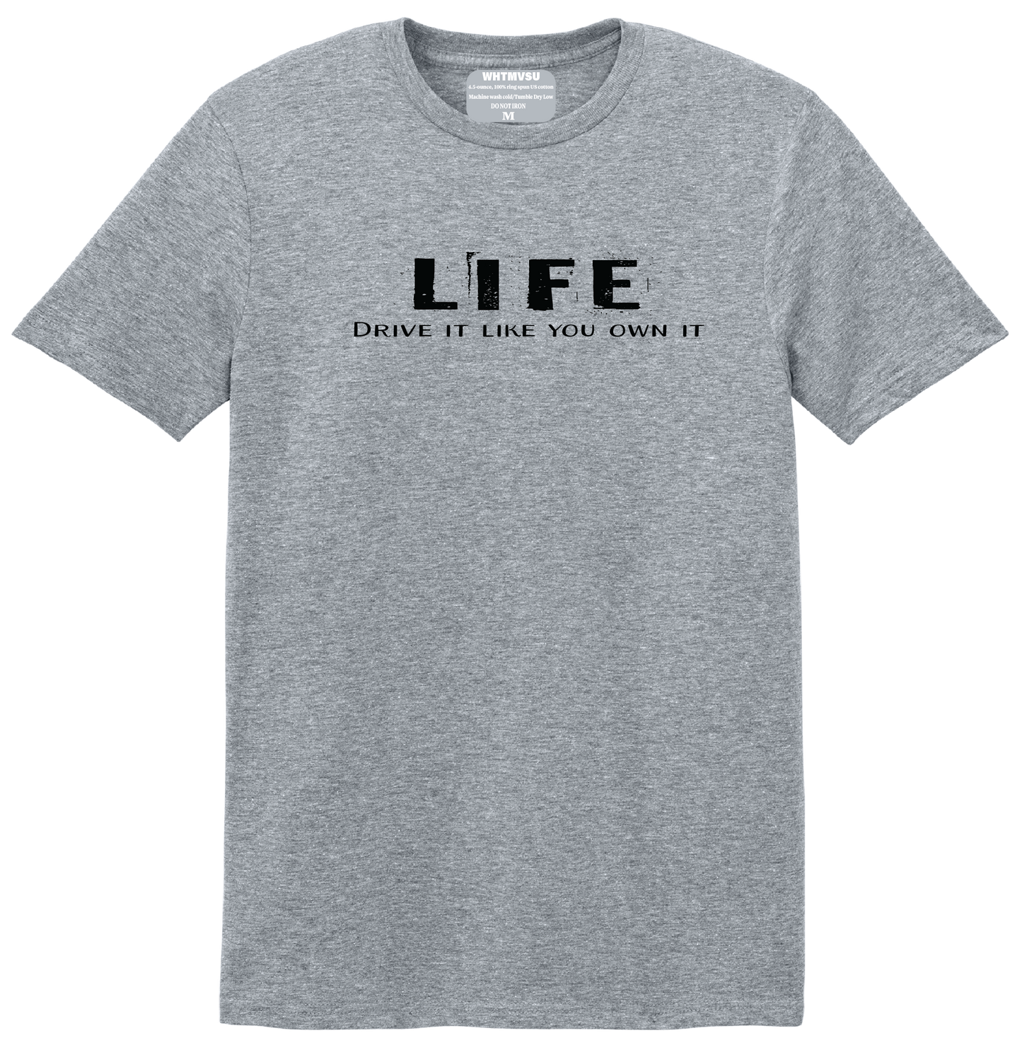 Gray t-shirt with black text 'LIFE Drive it like you own it' on a white background