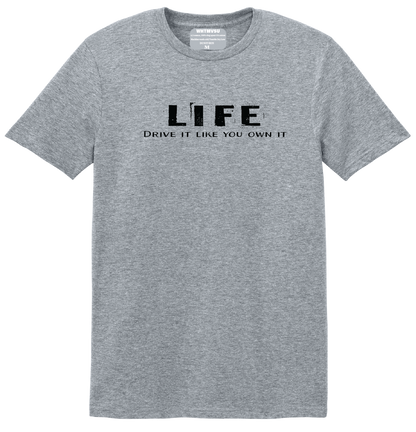 Gray t-shirt with black text 'LIFE Drive it like you own it' on a white background